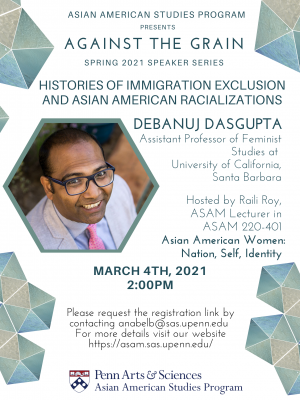 Asian American Studies presents Against the Grain Spring Speaker Series: Histories of Immigration Exclusion and Asian American Racializations with Debanuj Dasgupta on March 4th, 2021 at 2:00pm hosted via Zoom.
